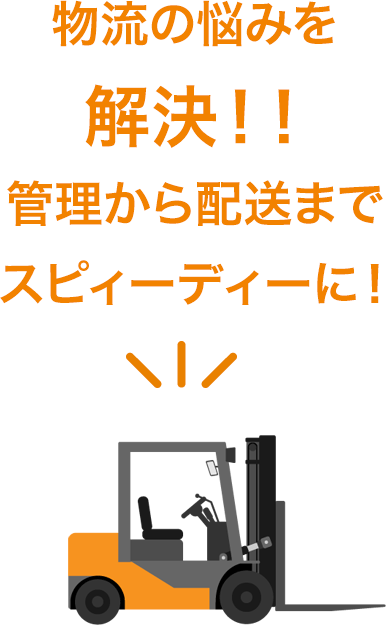 物流の悩みを解決！！管理から配送までスピーディに！